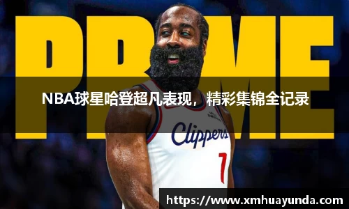 NBA球星哈登超凡表现，精彩集锦全记录